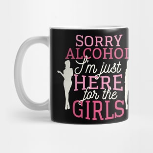 Sorry alcohol I'm just here for the girls Mug